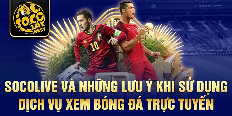 Socolive và những lưu ý khi sử dụng dịch vụ xem bóng đá trực tuyến